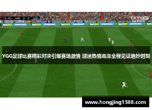 YGG足球比赛精彩对决引爆赛场激情 球迷热情高涨全程见证绝妙时刻